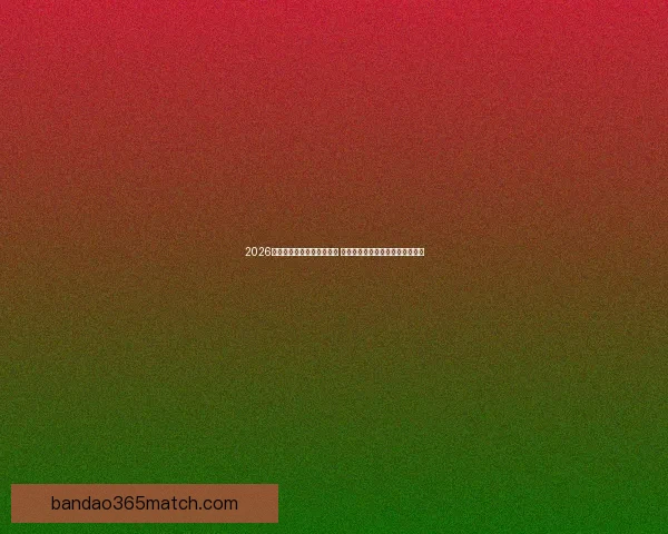 2026世界杯竞猜官网全方位指南 提供最新赛况分析与精彩投注预测